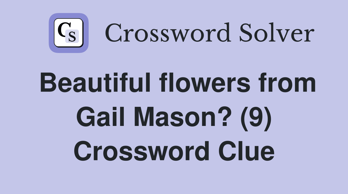 Beautiful flowers from Gail Mason? (9) Crossword Clue