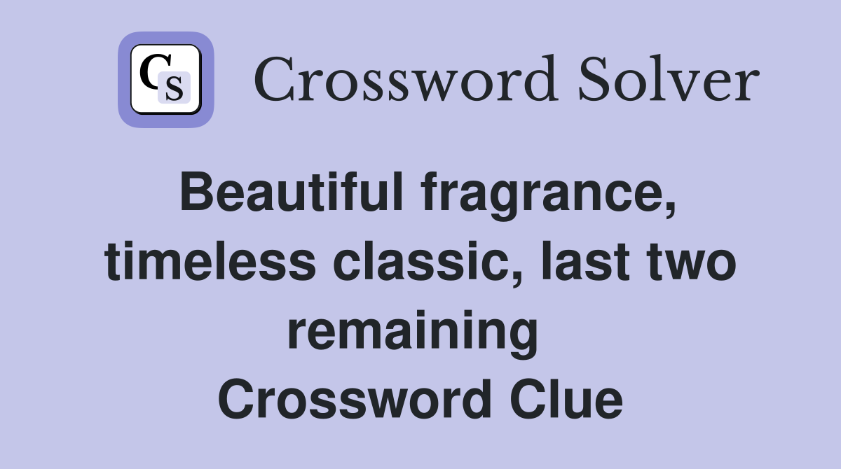 Beautiful fragrance, timeless classic, last two remaining  Crossword Clue