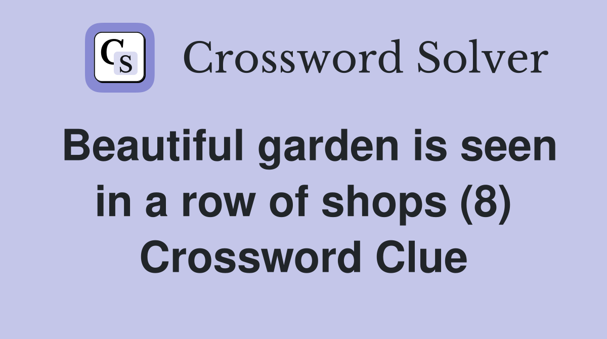 Beautiful garden is seen in a row of shops (8) Crossword Clue