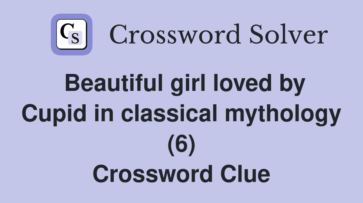 Beautiful girl loved by Cupid in classical mythology (6) Crossword Clue