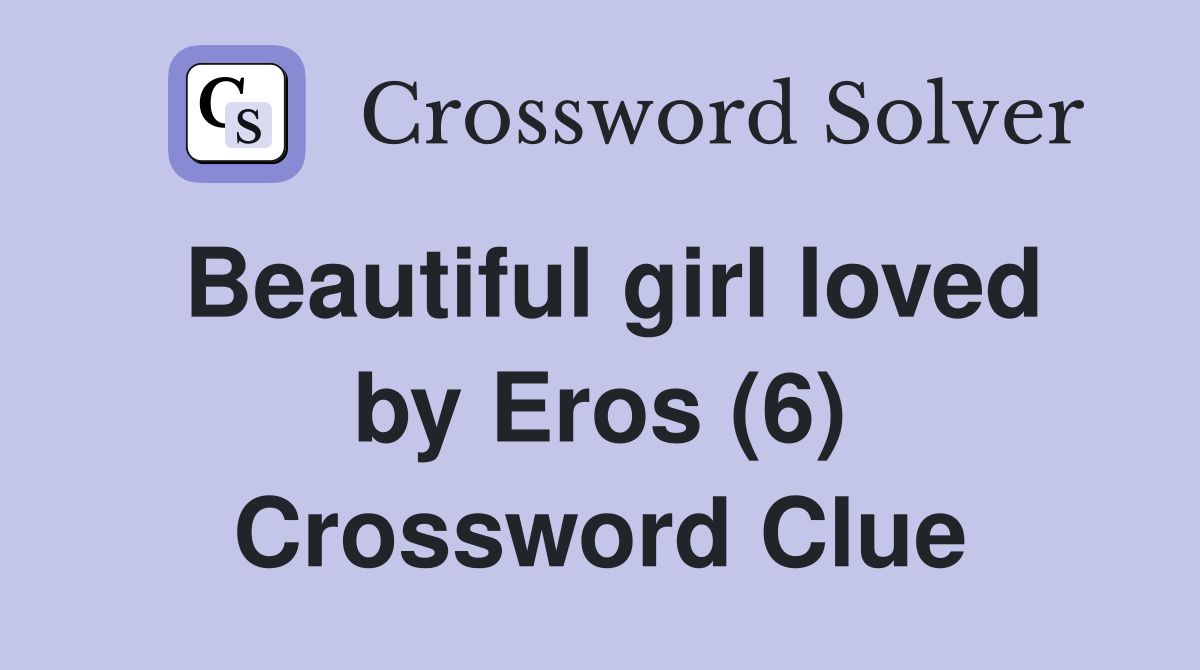 Beautiful girl loved by Eros (6) Crossword Clue