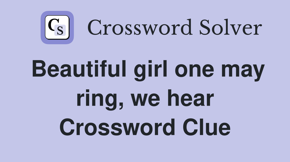 Beautiful girl one may ring, we hear Crossword Clue