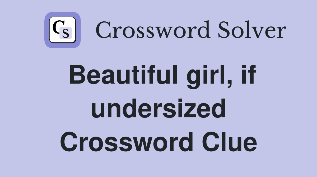 Beautiful girl, if undersized Crossword Clue