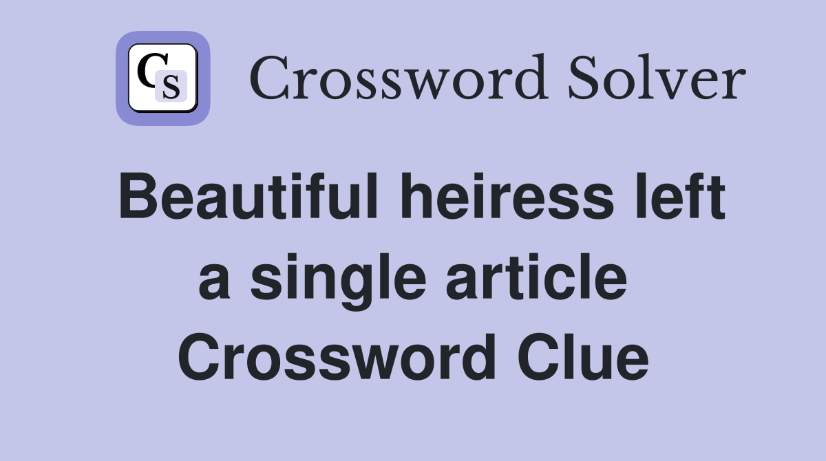 Beautiful heiress left a single article Crossword Clue