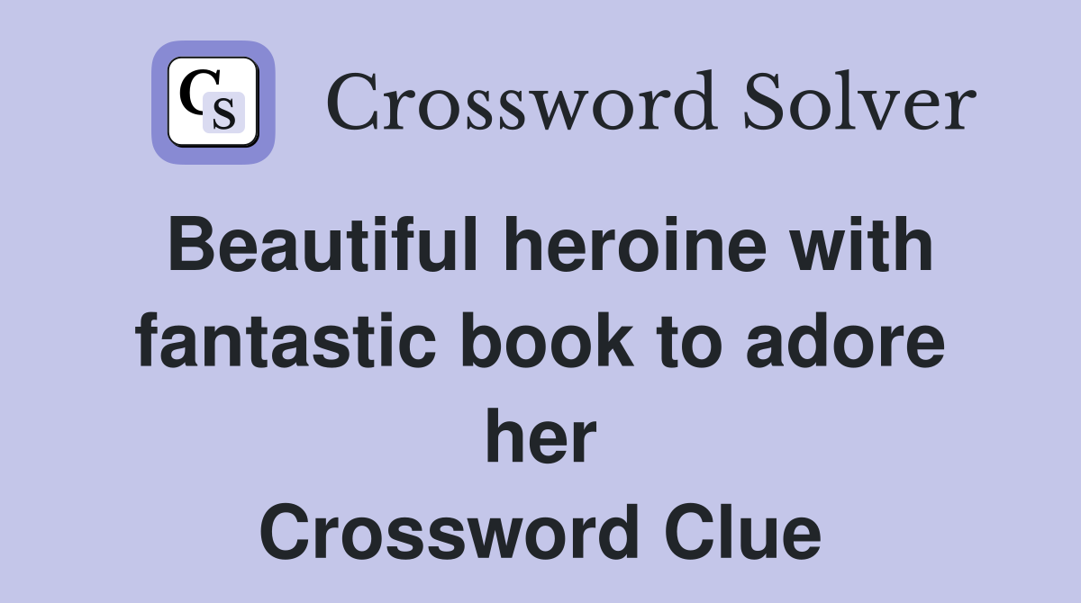 Beautiful heroine with fantastic book to adore her Crossword Clue