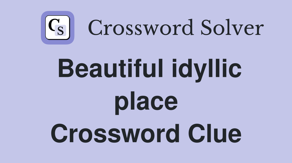 Beautiful idyllic place Crossword Clue