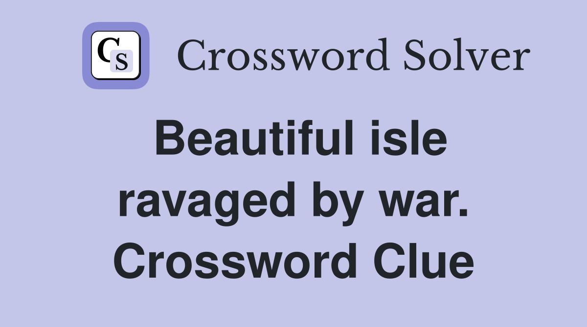 Beautiful isle ravaged by war. Crossword Clue