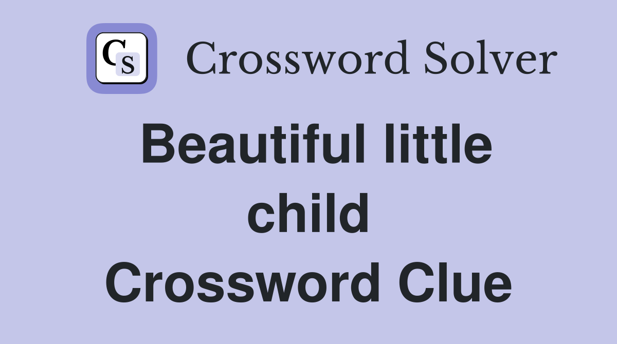 Beautiful little child Crossword Clue