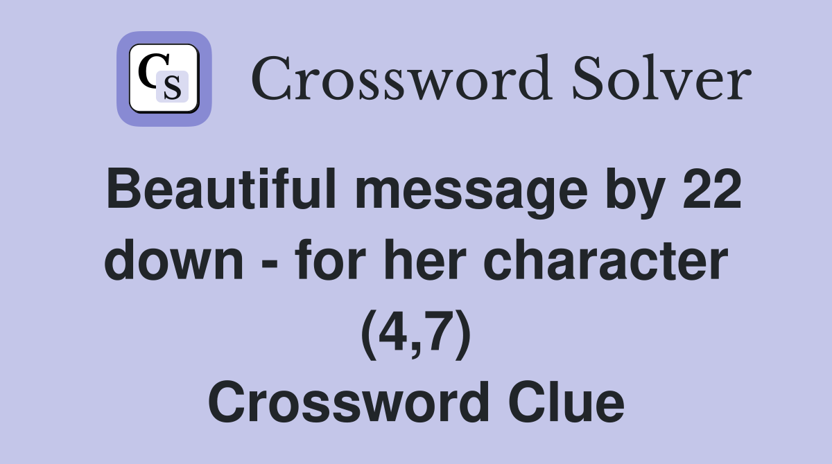 Beautiful message by 22 down - for her character (4,7) Crossword Clue