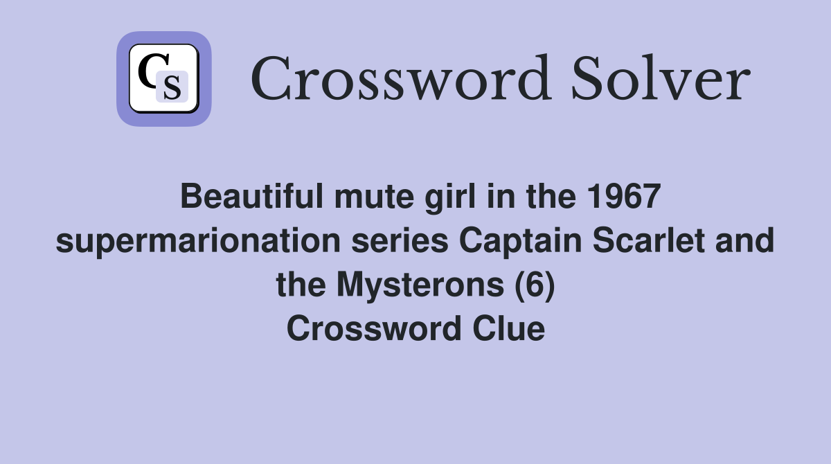 Beautiful mute girl in the 1967 supermarionation series Captain Scarlet and the Mysterons (6) Crossword Clue
