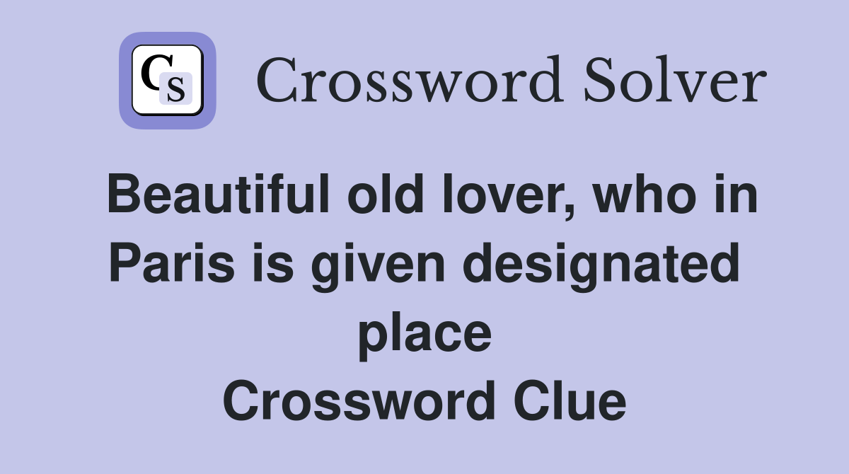 Beautiful old lover, who in Paris is given designated place Crossword Clue