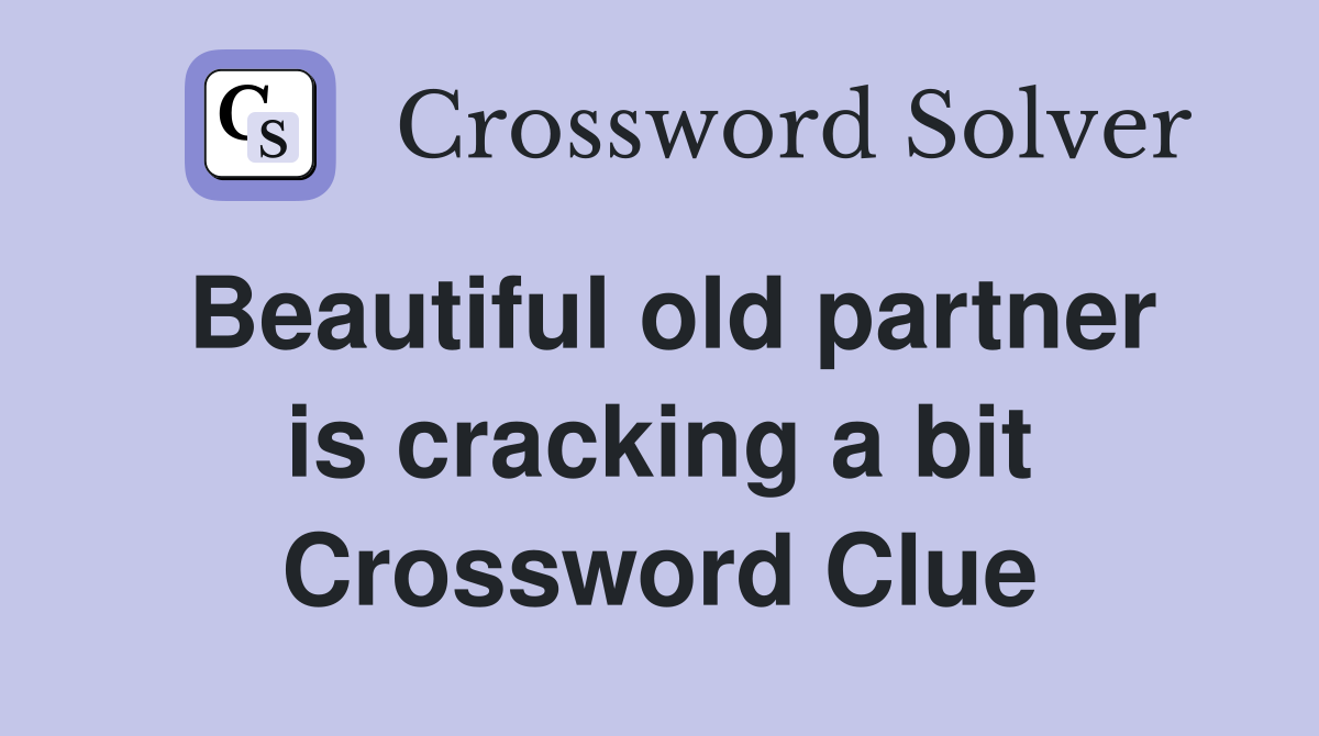 Beautiful old partner is cracking a bit Crossword Clue