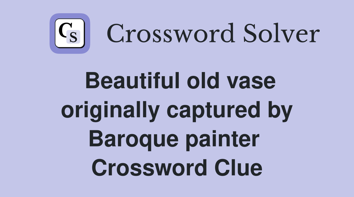 Beautiful old vase originally captured by Baroque painter  Crossword Clue