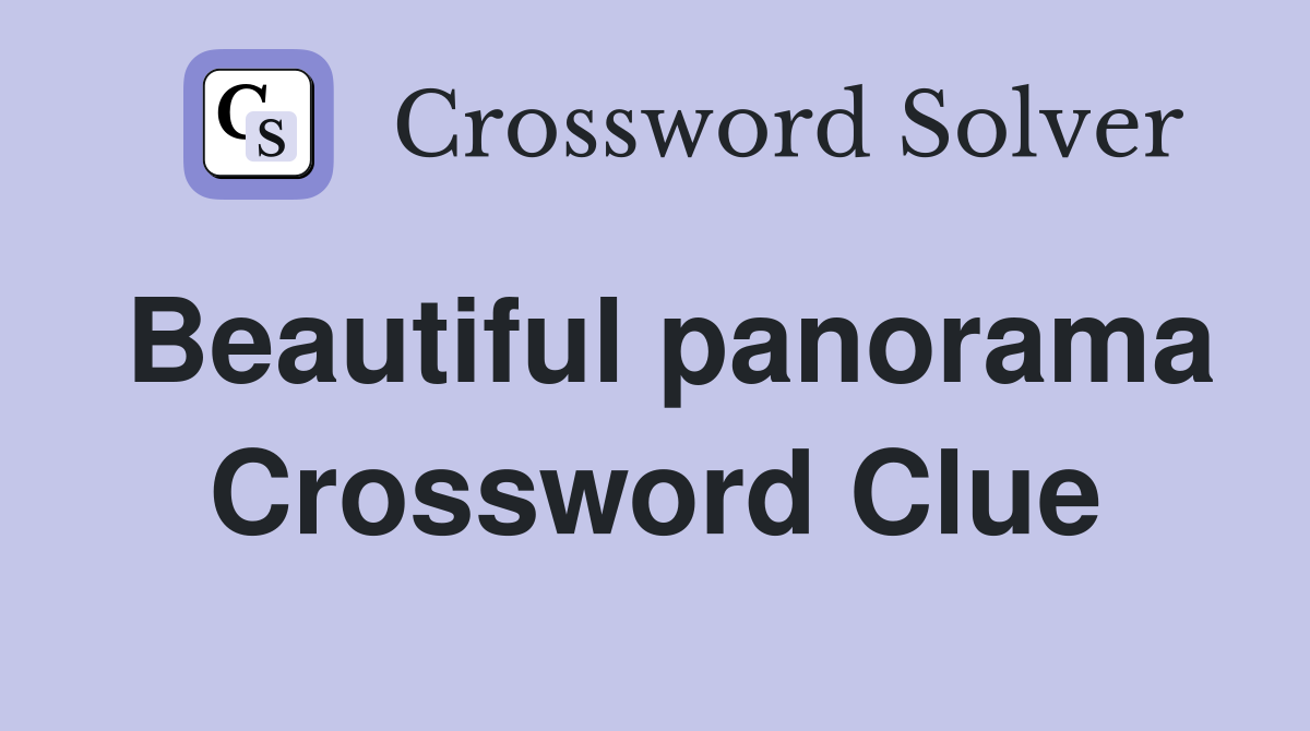 Beautiful panorama Crossword Clue