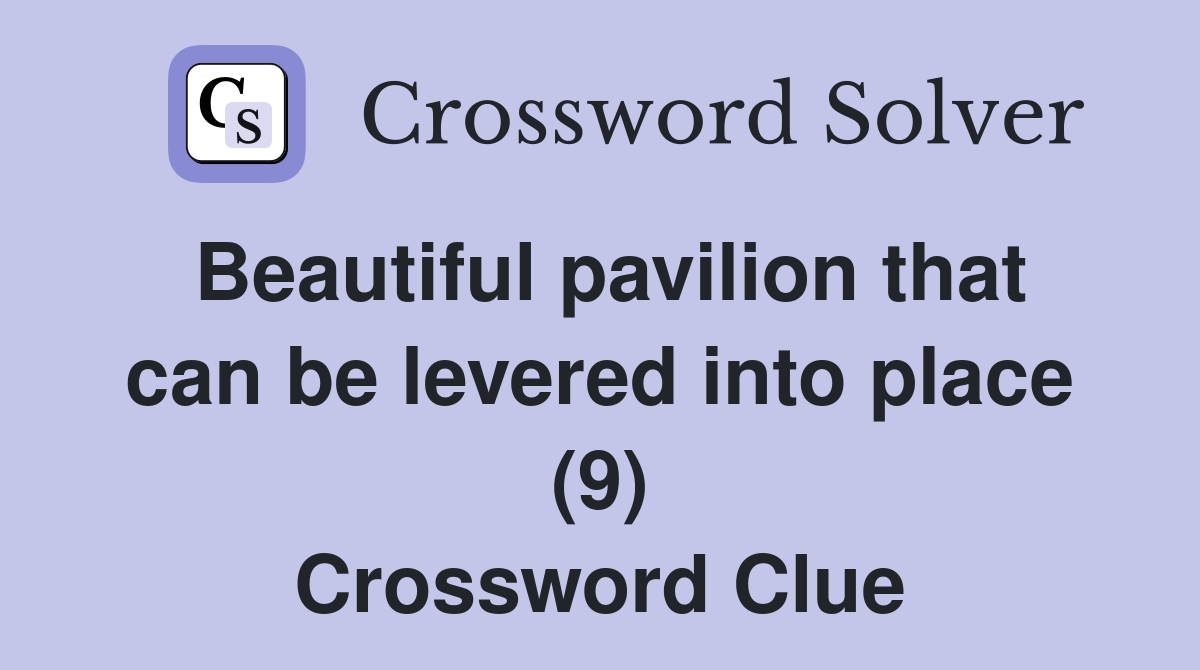Beautiful pavilion that can be levered into place (9) Crossword Clue