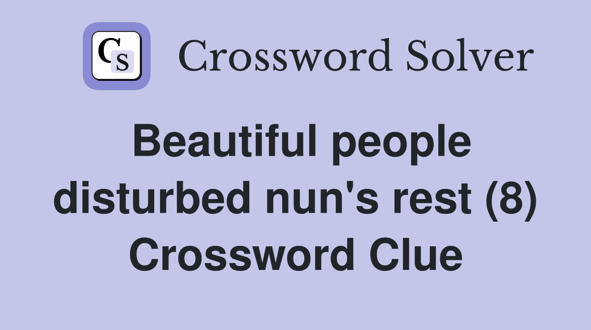 Beautiful people disturbed nun's rest (8) Crossword Clue