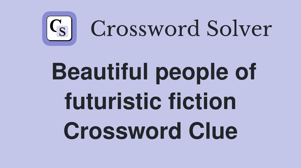 Beautiful people of futuristic fiction Crossword Clue