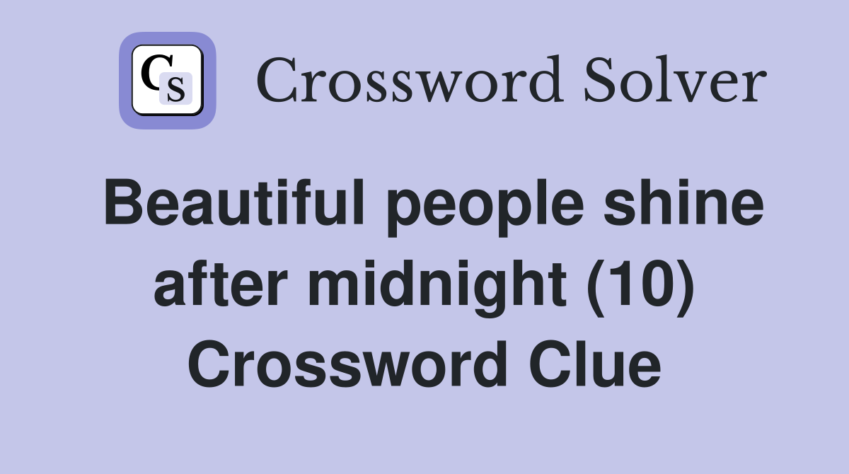 Beautiful people shine after midnight (10) Crossword Clue