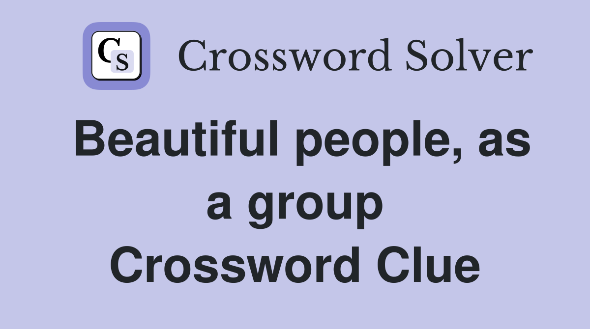 Beautiful people, as a group Crossword Clue