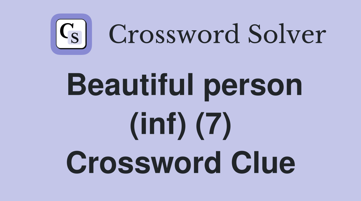 Beautiful person (inf) (7) Crossword Clue