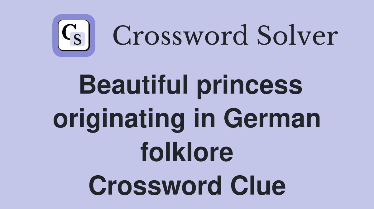 Beautiful princess originating in German folklore Crossword Clue