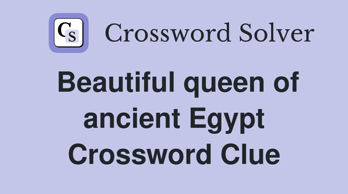 Beautiful queen of ancient Egypt Crossword Clue