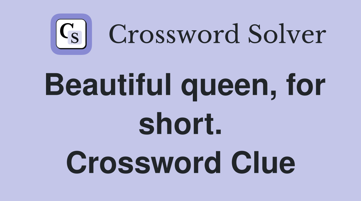 Beautiful queen, for short. Crossword Clue