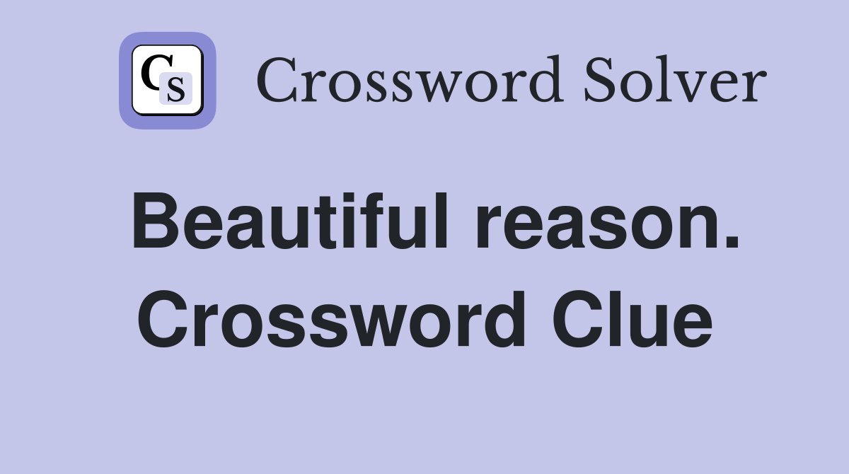 Beautiful reason. Crossword Clue