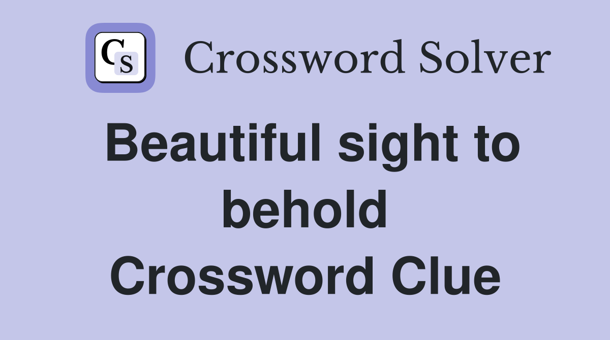 Beautiful sight to behold Crossword Clue