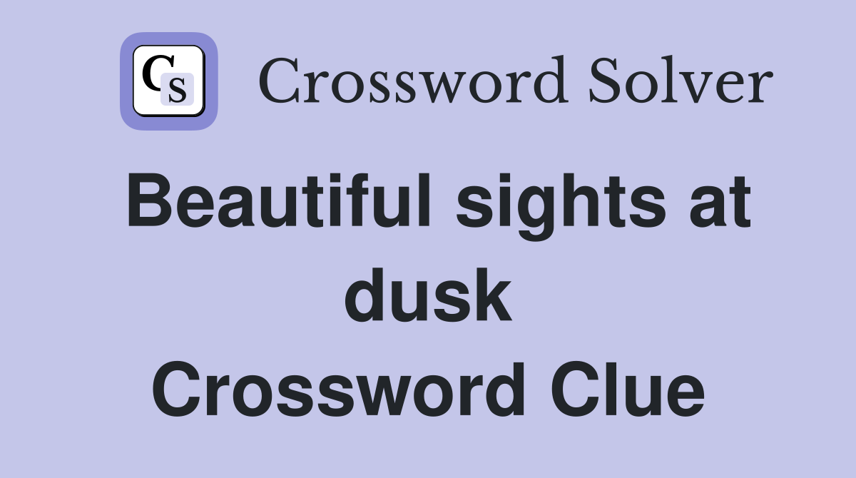 Beautiful sights at dusk Crossword Clue