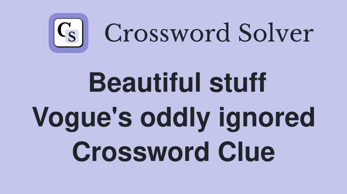 Beautiful stuff Vogue's oddly ignored Crossword Clue