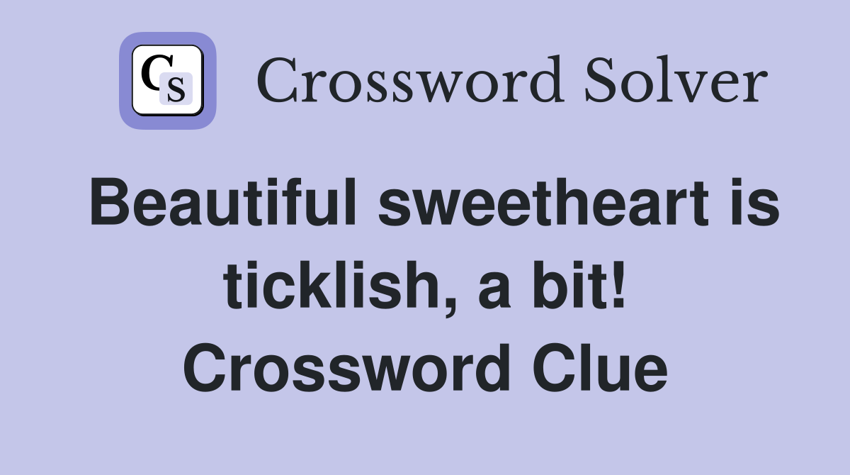 Beautiful sweetheart is ticklish, a bit! Crossword Clue