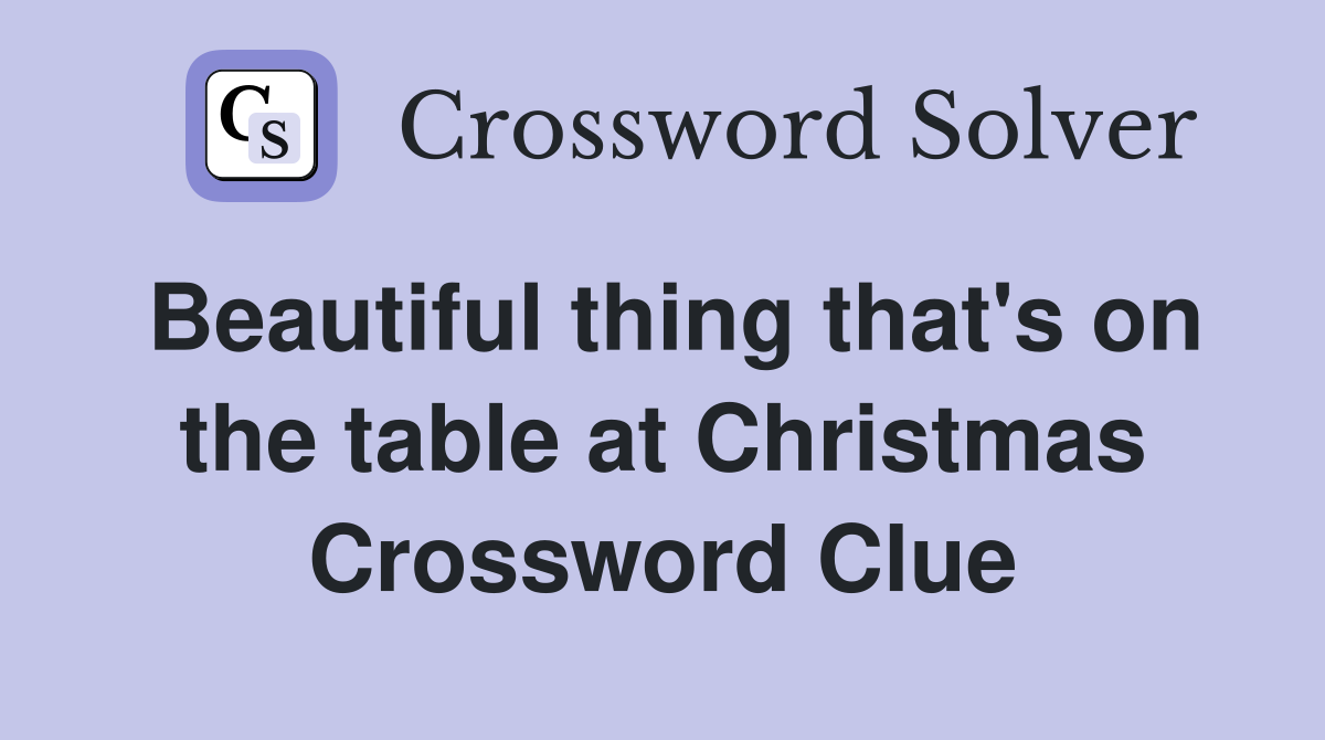 Beautiful thing that's on the table at Christmas Crossword Clue