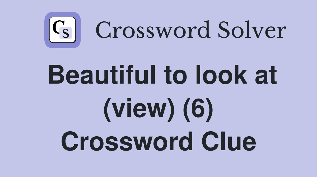 Beautiful to look at (view) (6) Crossword Clue