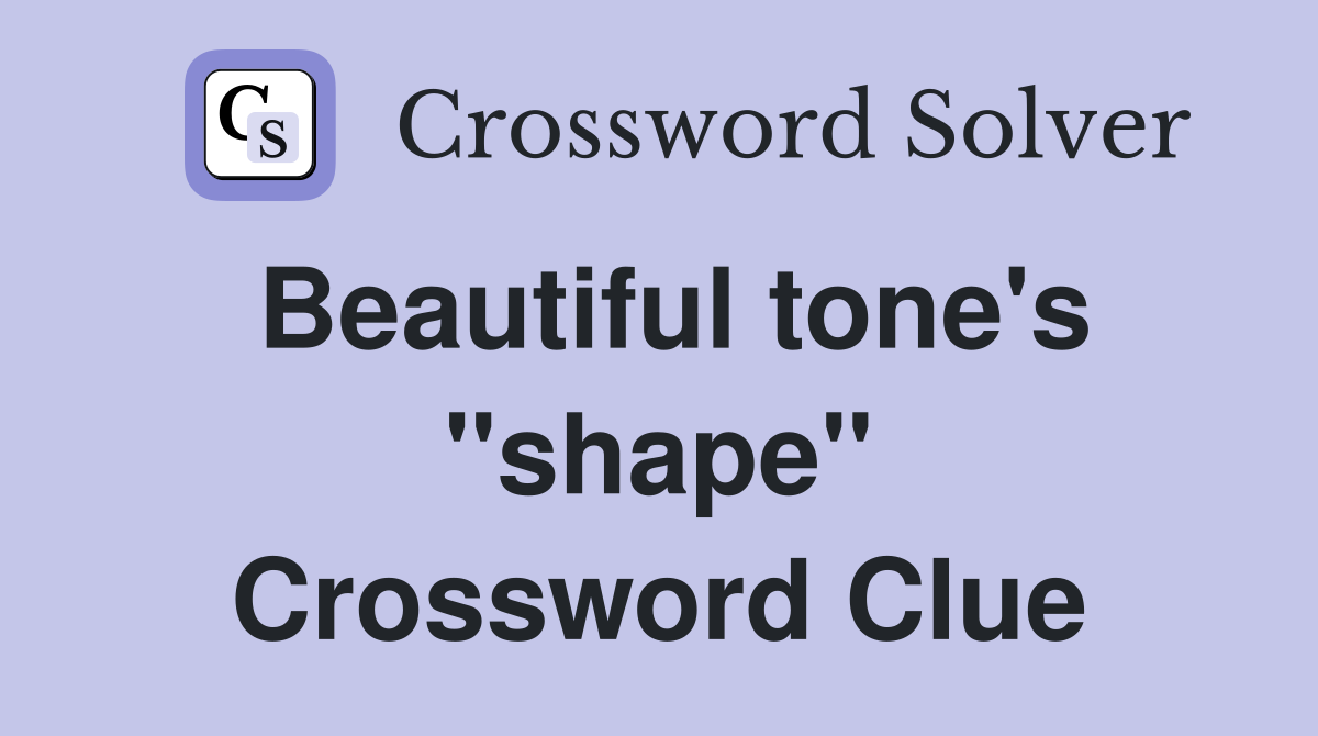 Beautiful tone's "shape" Crossword Clue