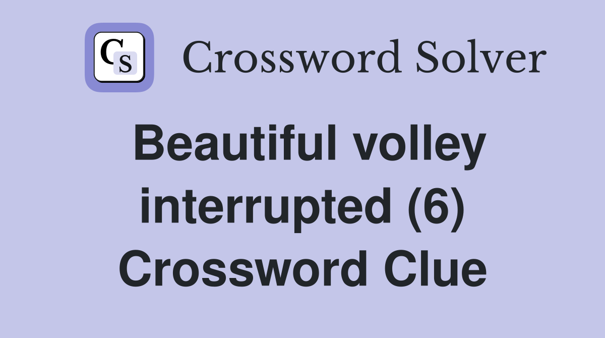 Beautiful volley interrupted (6) Crossword Clue