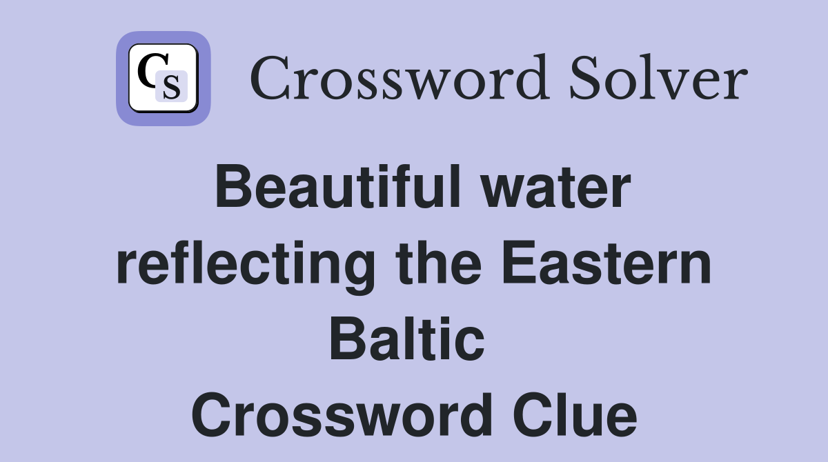 Beautiful water reflecting the Eastern Baltic  Crossword Clue