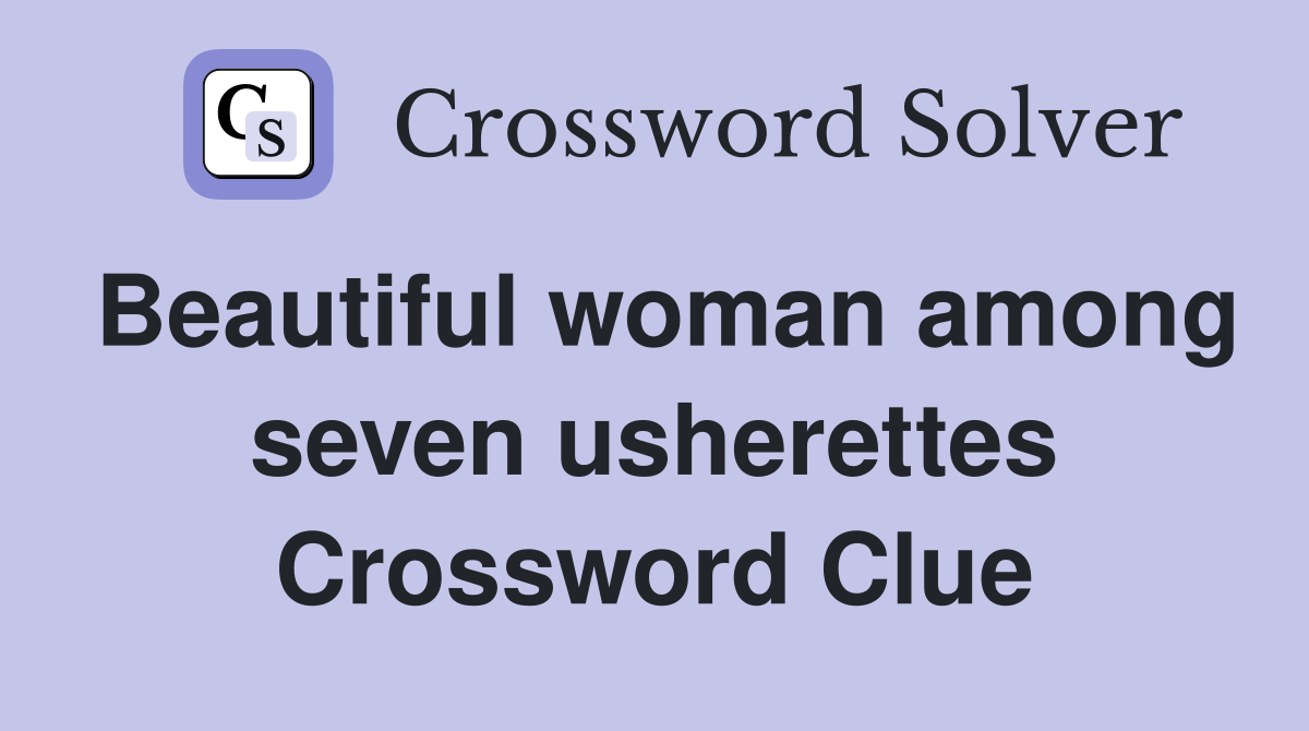 Beautiful woman among seven usherettes Crossword Clue