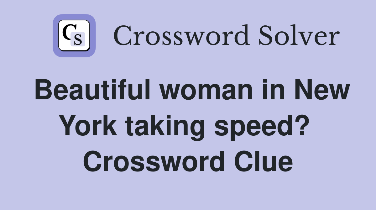 Beautiful woman in New York taking speed?  Crossword Clue