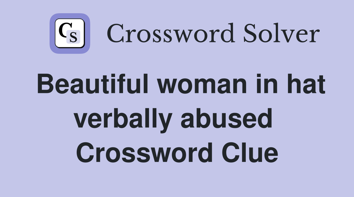 Beautiful woman in hat verbally abused  Crossword Clue