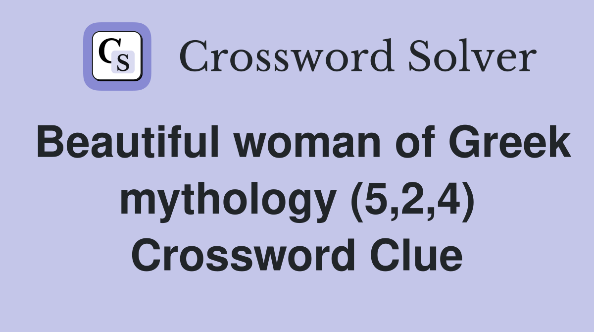 Beautiful woman of Greek mythology (5,2,4) Crossword Clue