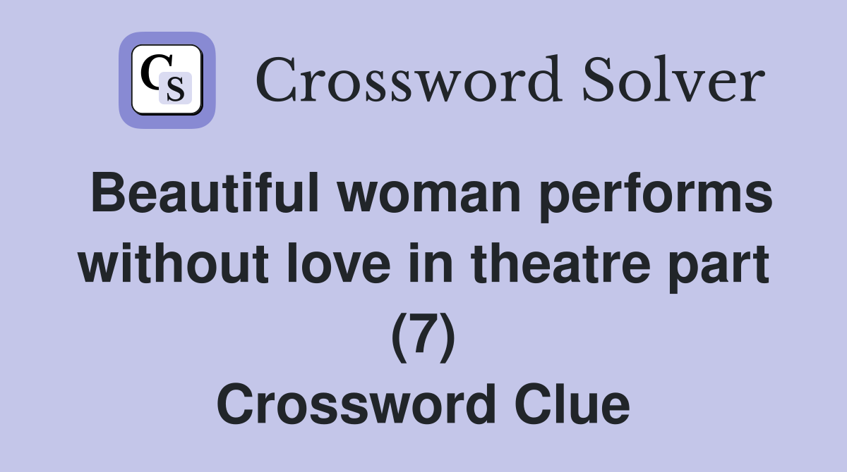 Beautiful woman performs without love in theatre part (7) Crossword Clue