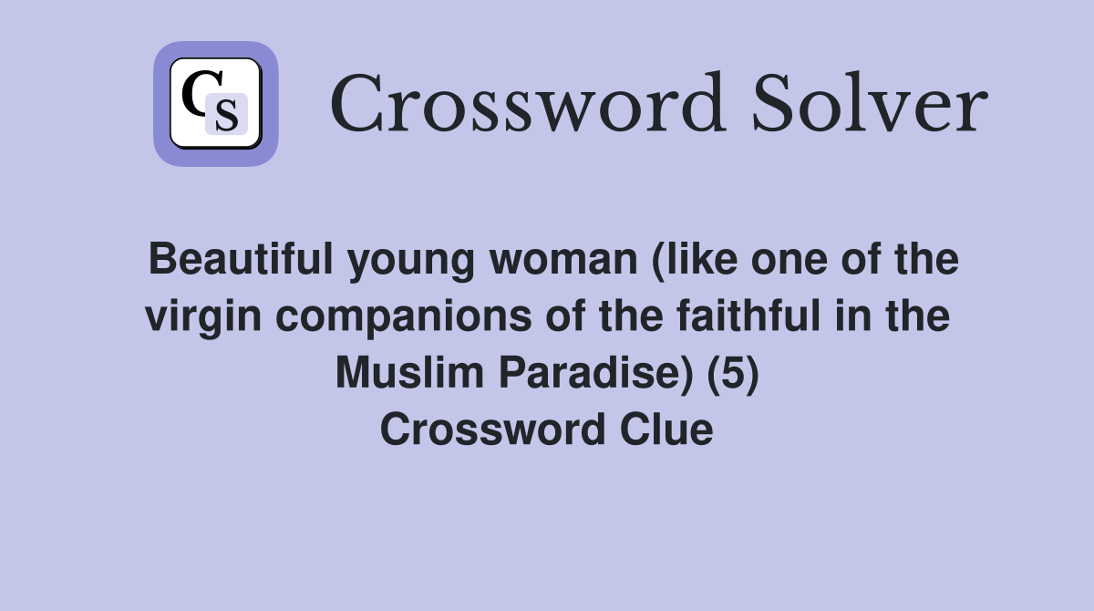 Beautiful young woman (like one of the virgin companions of the faithful in the Muslim Paradise) (5) Crossword Clue