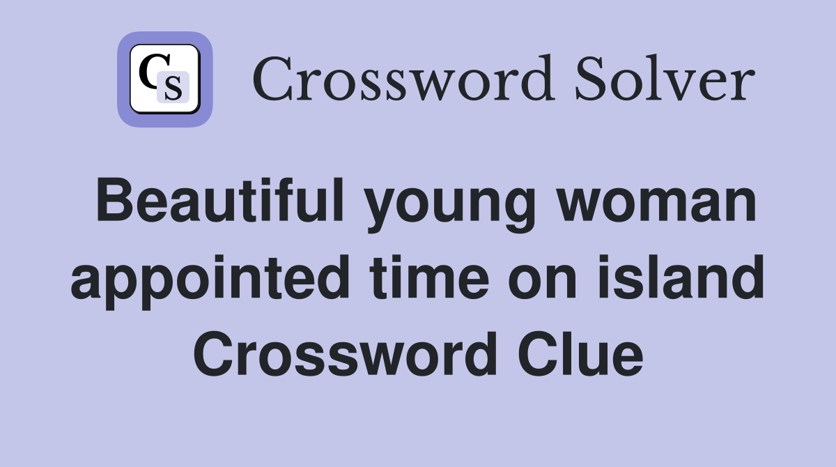 Beautiful young woman appointed time on island Crossword Clue