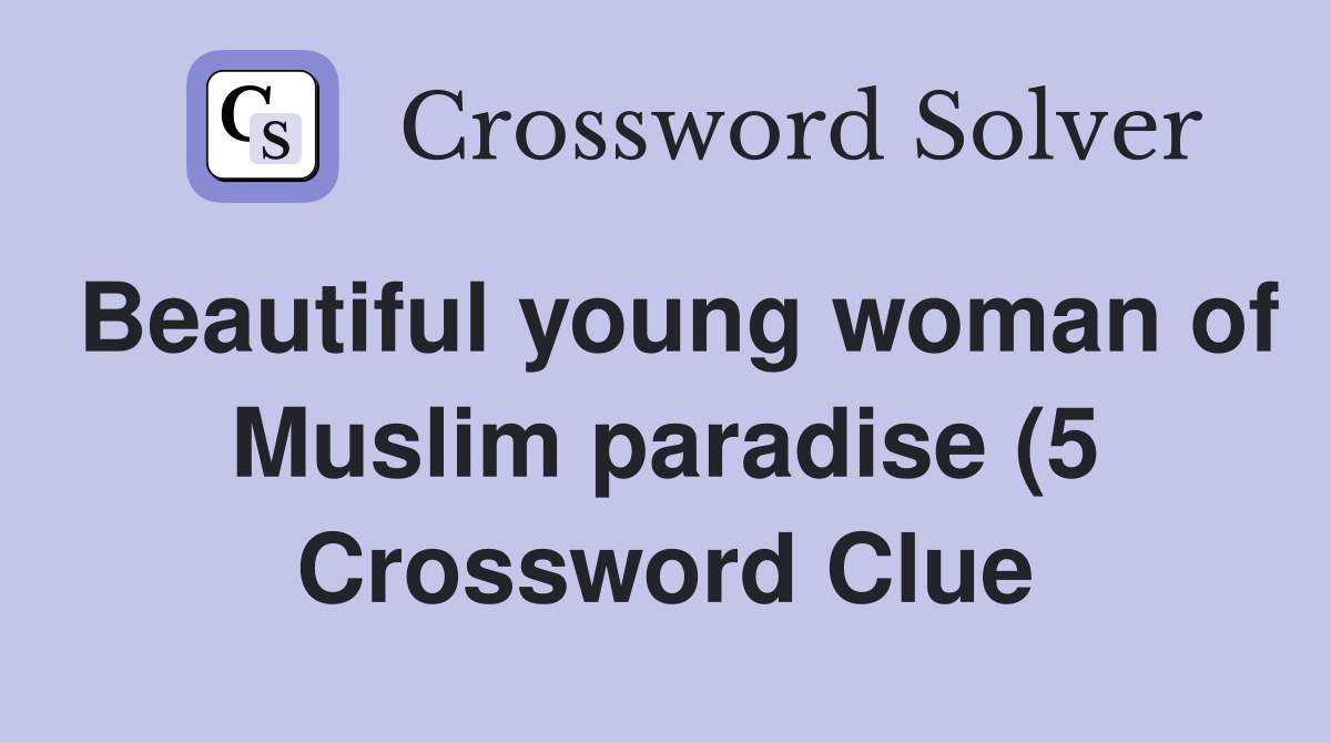 Beautiful young woman of Muslim paradise (5) Crossword Clue Answers Beautiful young woman of Muslim paradise (5) Crossword Clue Answers