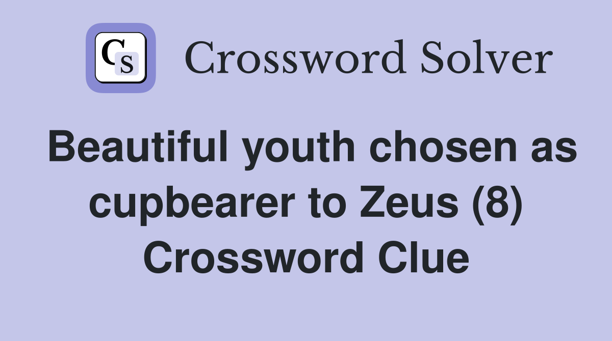 Beautiful youth chosen as cupbearer to Zeus (8) Crossword Clue