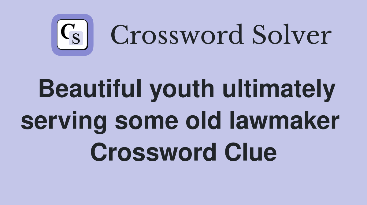 Beautiful youth ultimately serving some old lawmaker  Crossword Clue