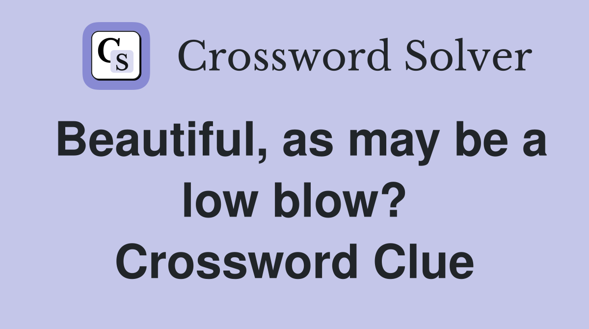 Beautiful, as may be a low blow? Crossword Clue