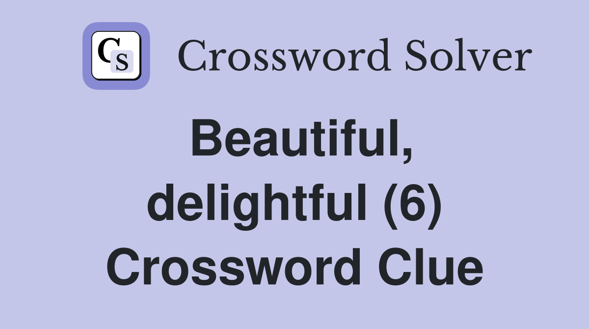 Beautiful, delightful (6) Crossword Clue