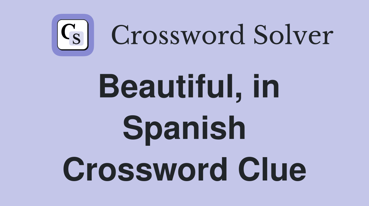 Beautiful, in Spanish Crossword Clue